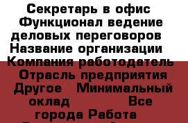 Секретарь в офис. Функционал-ведение деловых переговоров › Название организации ­ Компания-работодатель › Отрасль предприятия ­ Другое › Минимальный оклад ­ 18 000 - Все города Работа » Вакансии   . Адыгея респ.,Адыгейск г.